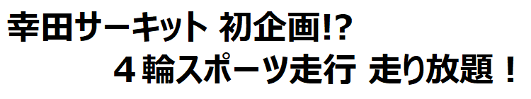 幸田サーキット 初企画!? 4輪スポーツ走行 走り放題!